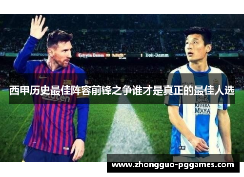 西甲历史最佳阵容前锋之争谁才是真正的最佳人选