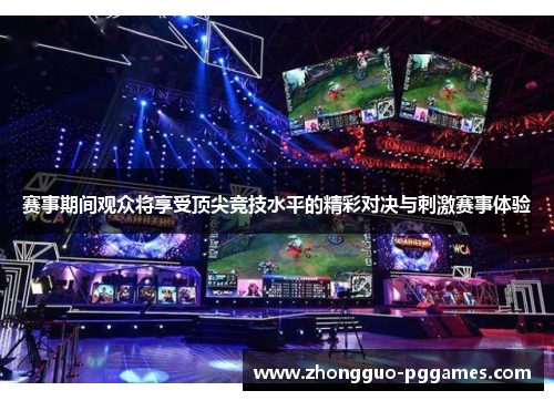 赛事期间观众将享受顶尖竞技水平的精彩对决与刺激赛事体验