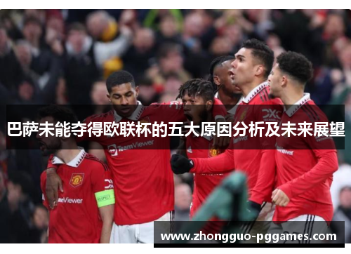 巴萨未能夺得欧联杯的五大原因分析及未来展望