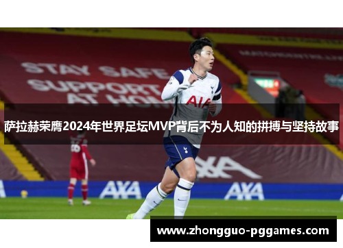 萨拉赫荣膺2024年世界足坛MVP背后不为人知的拼搏与坚持故事