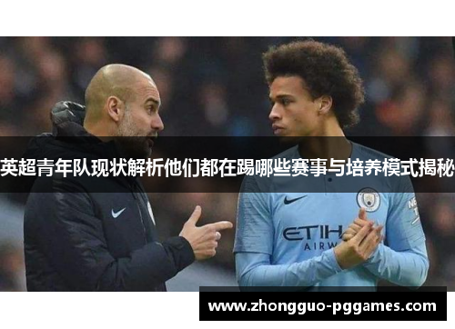 英超青年队现状解析他们都在踢哪些赛事与培养模式揭秘