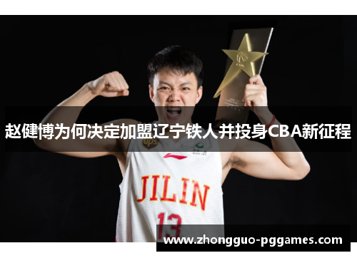 赵健博为何决定加盟辽宁铁人并投身CBA新征程