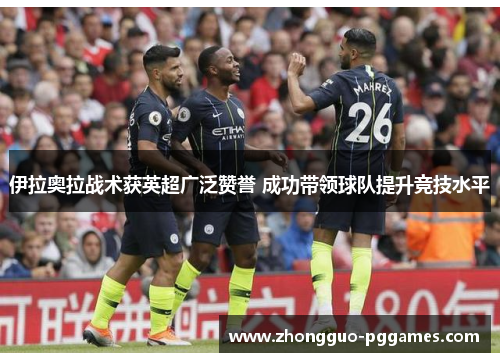 伊拉奥拉战术获英超广泛赞誉 成功带领球队提升竞技水平