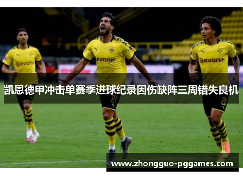凯恩德甲冲击单赛季进球纪录因伤缺阵三周错失良机
